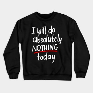 I will do absolutely nothing today Crewneck Sweatshirt